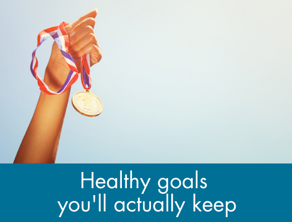 Click here to learn how to make goals you'll actually keep